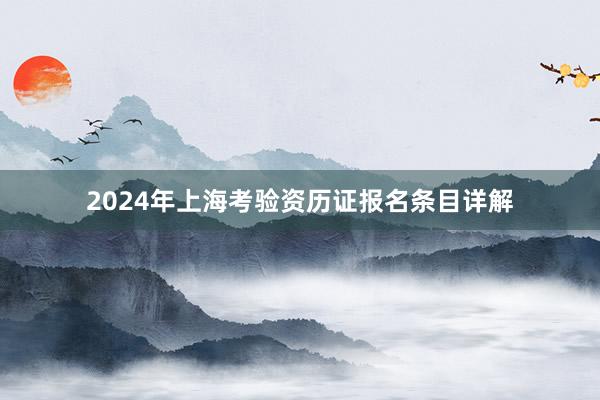 2024年上海考验资历证报名条目详解