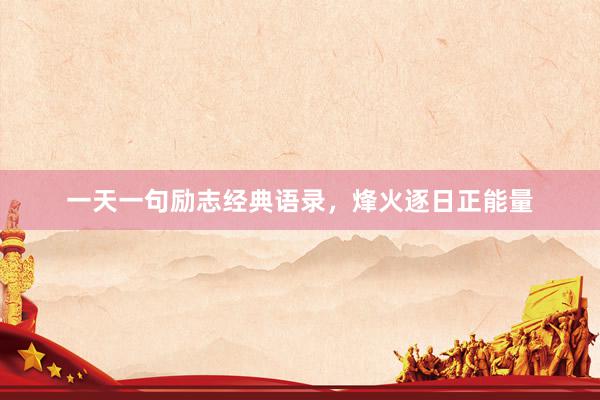 一天一句励志经典语录，烽火逐日正能量